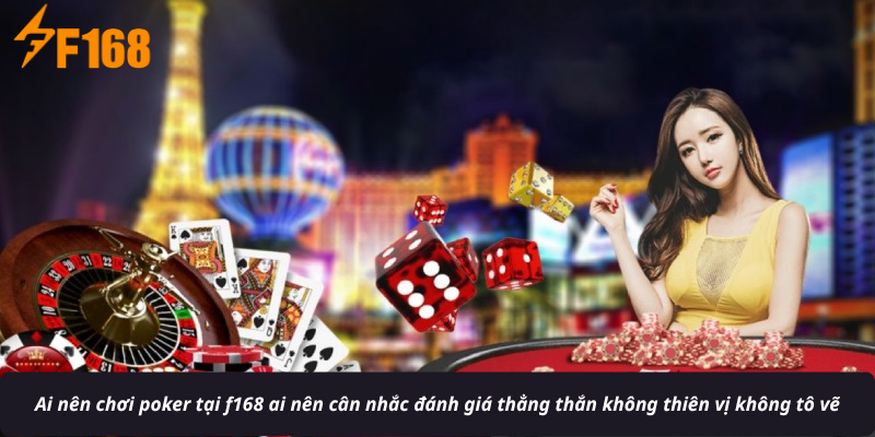 Ai nên chơi poker tại f168 ai nên cân nhắc đánh giá thẳng thắn không thiên vị không tô vẽ