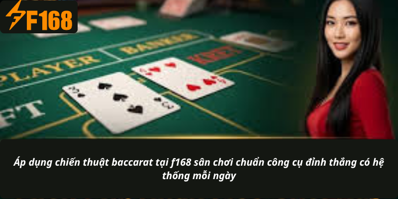 Áp dụng chiến thuật baccarat tại f168 sân chơi chuẩn công cụ đỉnh thắng có hệ thống mỗi ngày
