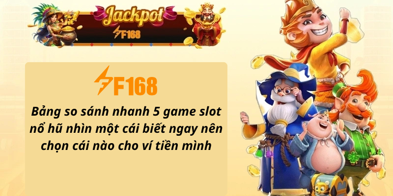 Bảng so sánh nhanh 5 game slot nổ hũ nhìn một cái biết ngay nên chọn cái nào cho ví tiền mình