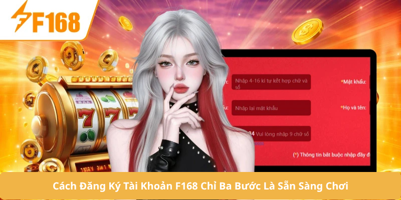 Cách Đăng Ký Tài Khoản F168 Chỉ Ba Bước Là Sẵn Sàng Chơi