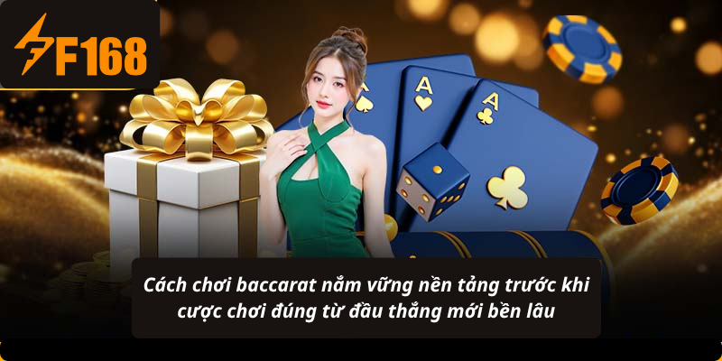 Cách chơi baccarat nắm vững nền tảng trước khi cược chơi đúng từ đầu thắng mới bền lâu