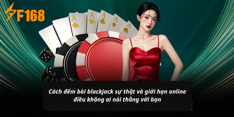 Cách đếm bài blackjack sự thật và giới hạn online điều không ai nói thẳng với bạn