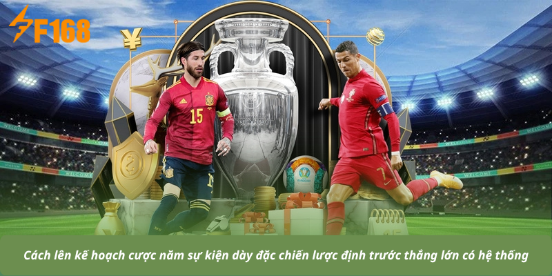 Cách lên kế hoạch cược năm sự kiện dày đặc chiến lược định trước thắng lớn có hệ thống