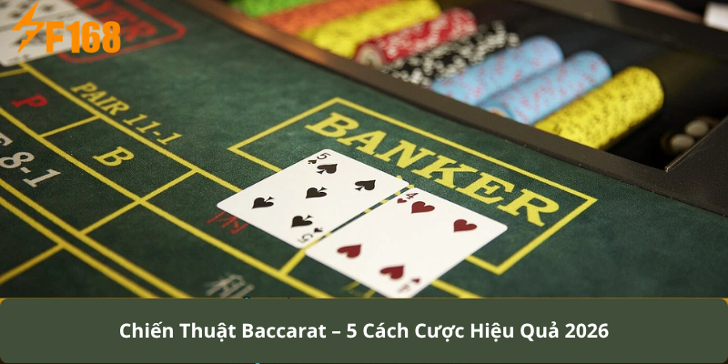 Chiến Thuật Baccarat – 5 Cách Cược Hiệu Quả 2026