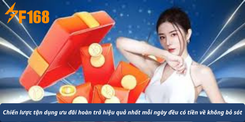 Chiến lược tận dụng ưu đãi hoàn trả hiệu quả nhất mỗi ngày đều có tiền về không bỏ sót