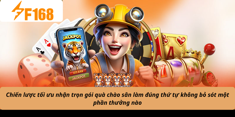 Chiến lược tối ưu nhận trọn gói quà chào sân làm đúng thứ tự không bỏ sót một phần thưởng nào