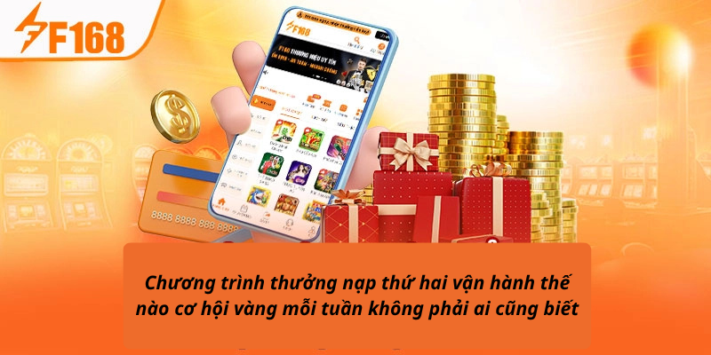 Chương trình thưởng nạp thứ hai vận hành thế nào cơ hội vàng mỗi tuần không phải ai cũng biết