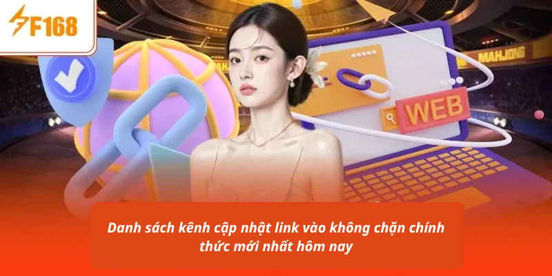 Danh sách kênh cập nhật link vào không chặn chính thức mới nhất hôm nay