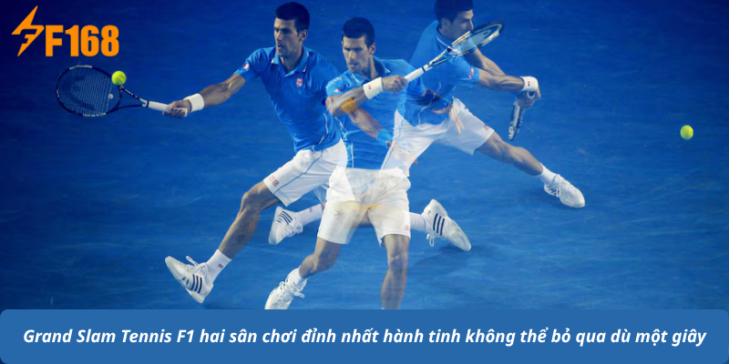 Grand Slam Tennis F1 hai sân chơi đỉnh nhất hành tinh không thể bỏ qua dù một giây