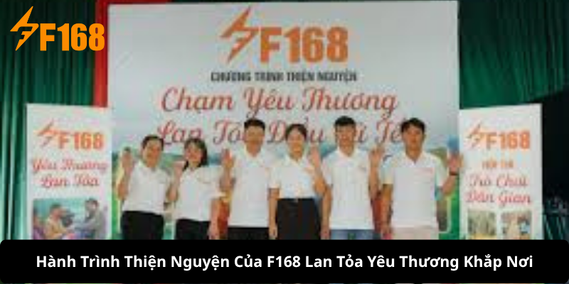 Hành Trình Thiện Nguyện Của F168 Lan Tỏa Yêu Thương Khắp Nơi