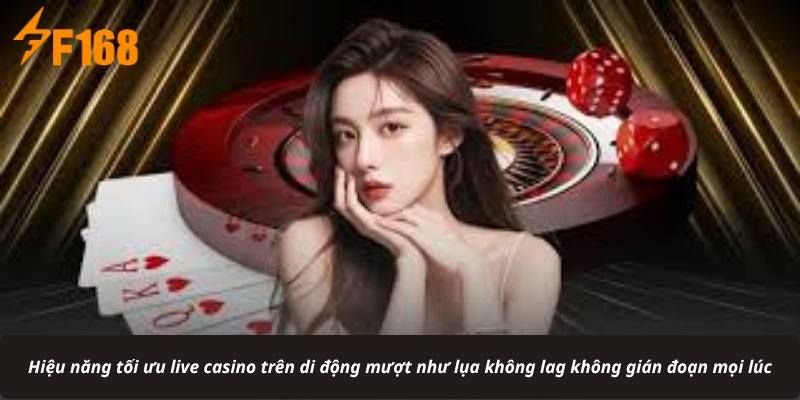 Hiệu năng tối ưu live casino trên di động mượt như lụa không lag không gián đoạn mọi lúc
