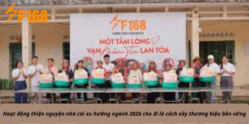 Hoạt động thiện nguyện nhà cái xu hướng ngành 2026 cho đi là cách xây thương hiệu bền vững