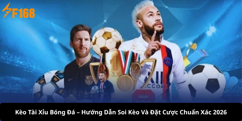 Kèo Tài Xỉu Bóng Đá – Hướng Dẫn Soi Kèo Và Đặt Cược Chuẩn Xác 2026