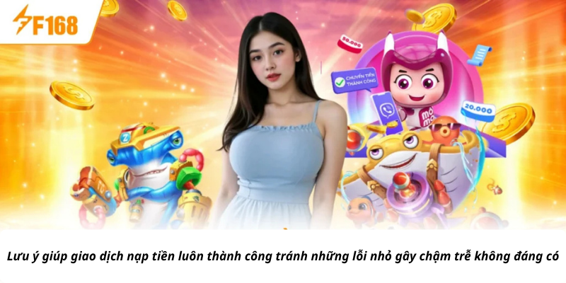 Lưu ý giúp giao dịch nạp tiền luôn thành công tránh những lỗi nhỏ gây chậm trễ không đáng có