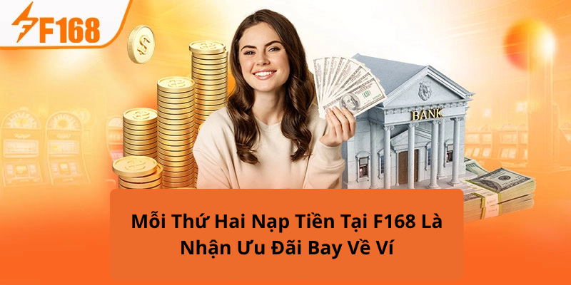 Mỗi Thứ Hai Nạp Tiền Tại F168 Là Nhận Ưu Đãi Bay Về Ví