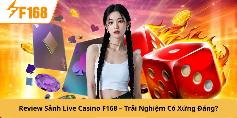 Review Sảnh Live Casino F168 – Trải Nghiệm Có Xứng Đáng?