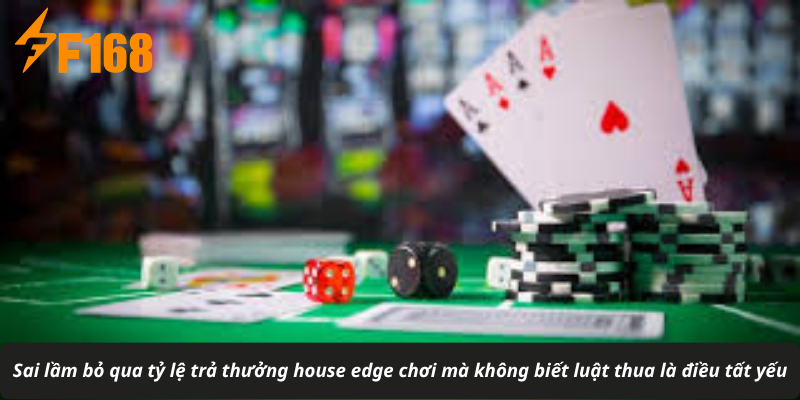 Sai lầm bỏ qua tỷ lệ trả thưởng house edge chơi mà không biết luật thua là điều tất yếu