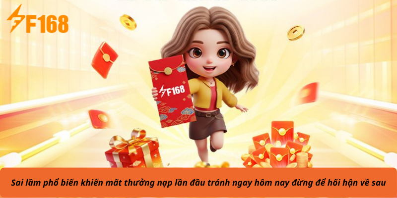 Sai lầm phổ biến khiến mất thưởng nạp lần đầu tránh ngay hôm nay đừng để hối hận về sau