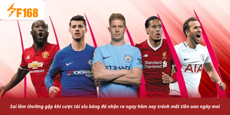 Sai lầm thường gặp khi cược tài xỉu bóng đá nhận ra ngay hôm nay tránh mất tiền oan ngày mai