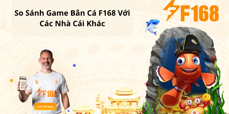 So Sánh Game Bắn Cá F168 Với Các Nhà Cái Khác