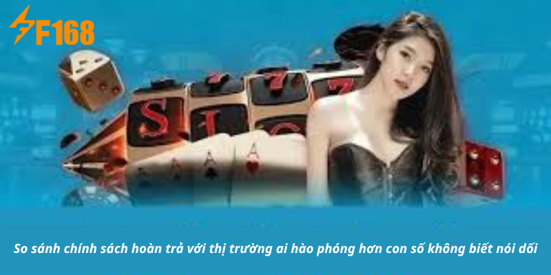 So sánh chính sách hoàn trả với thị trường ai hào phóng hơn con số không biết nói dối