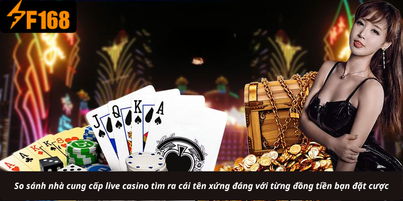 So sánh nhà cung cấp live casino tìm ra cái tên xứng đáng với từng đồng tiền bạn đặt cược