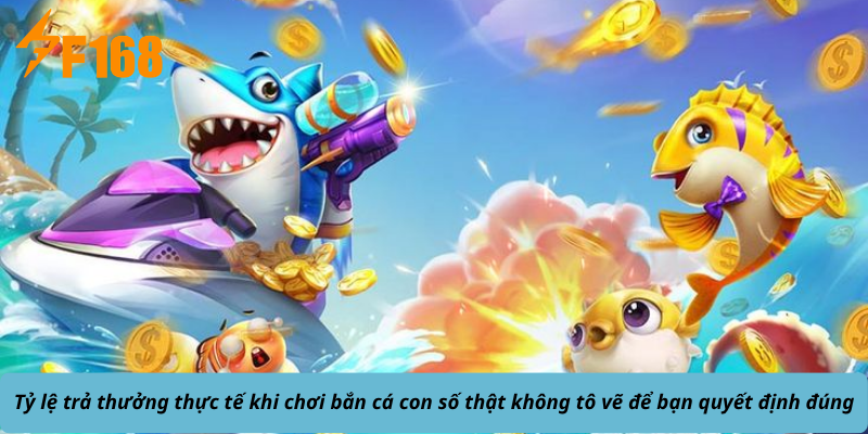 Tỷ lệ trả thưởng thực tế khi chơi bắn cá con số thật không tô vẽ để bạn quyết định đúng