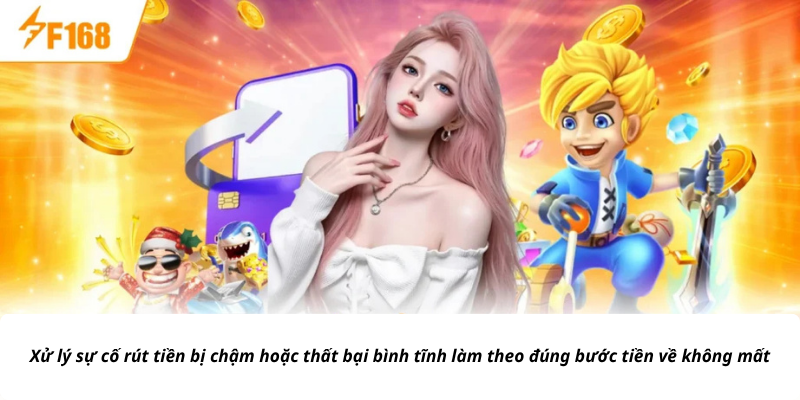 Xử lý sự cố rút tiền bị chậm hoặc thất bại bình tĩnh làm theo đúng bước tiền về không mất