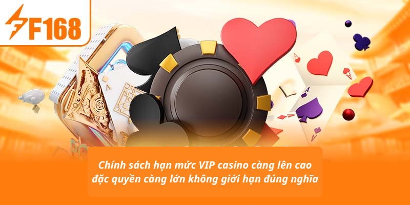 Chính sách hạn mức VIP casino càng lên cao đặc quyền càng lớn không giới hạn đúng nghĩa
