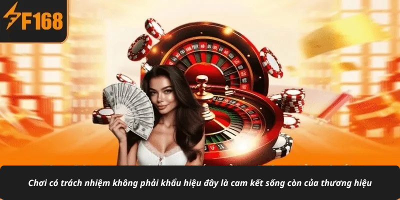 Chơi có trách nhiệm không phải khẩu hiệu đây là cam kết sống còn của thương hiệu