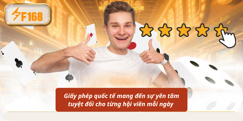 Giấy phép quốc tế mang đến sự yên tâm tuyệt đối cho từng hội viên mỗi ngày 