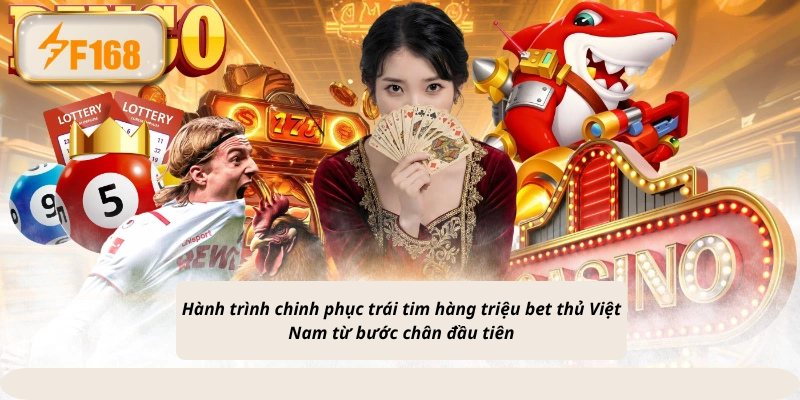 Hành trình chinh phục trái tim hàng triệu bet thủ Việt Nam từ bước chân đầu tiên