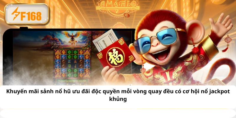 Khuyến mãi sảnh nổ hũ ưu đãi độc quyền mỗi vòng quay đều có cơ hội nổ jackpot khủng