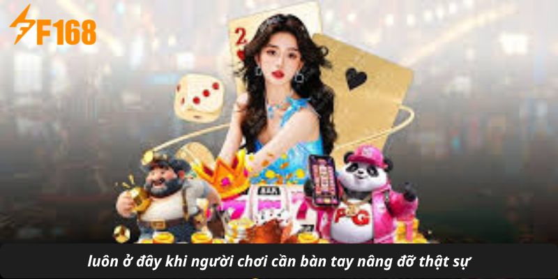 luôn ở đây khi người chơi cần bàn tay nâng đỡ thật sự